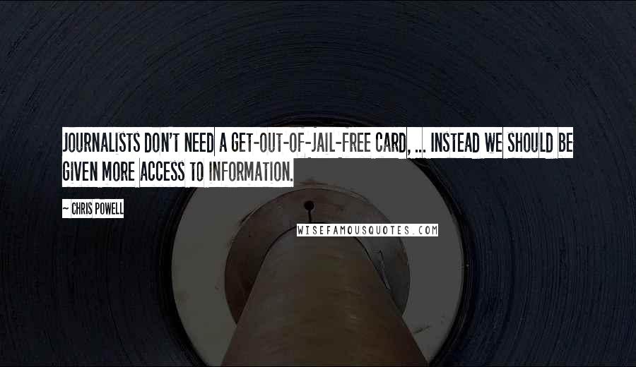 Chris Powell Quotes: Journalists don't need a get-out-of-jail-free card, ... Instead we should be given more access to information.