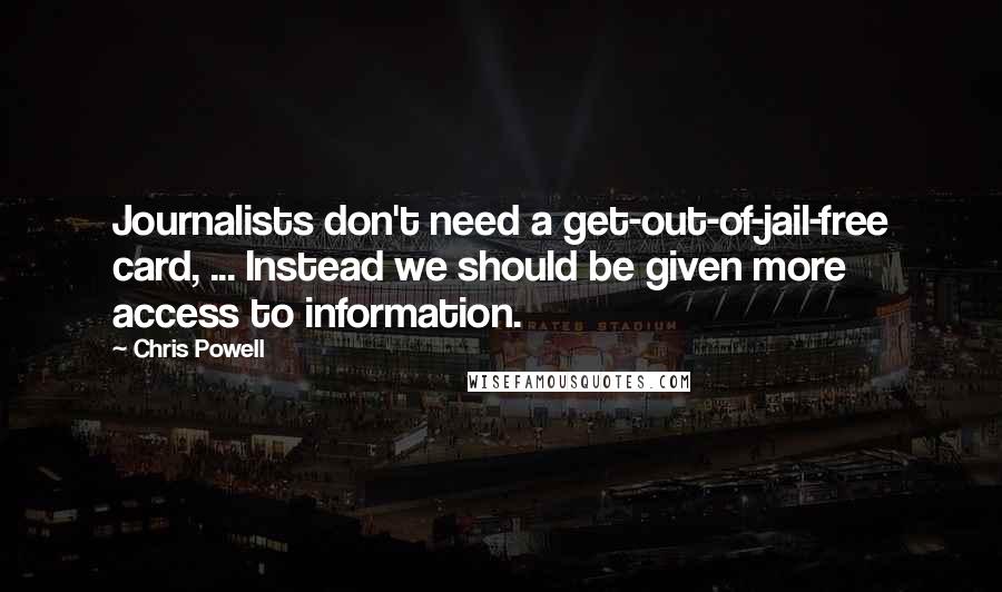 Chris Powell Quotes: Journalists don't need a get-out-of-jail-free card, ... Instead we should be given more access to information.