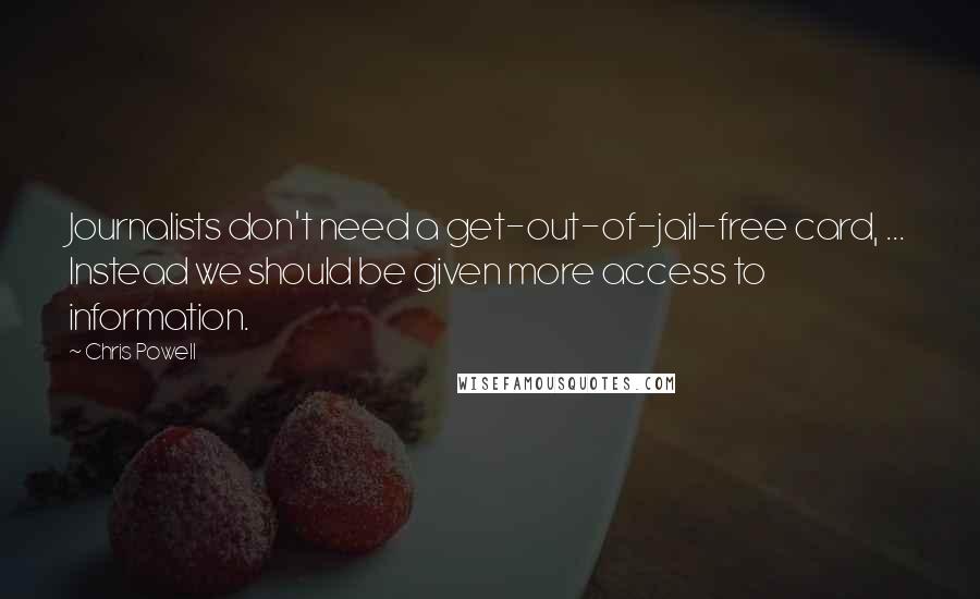 Chris Powell Quotes: Journalists don't need a get-out-of-jail-free card, ... Instead we should be given more access to information.
