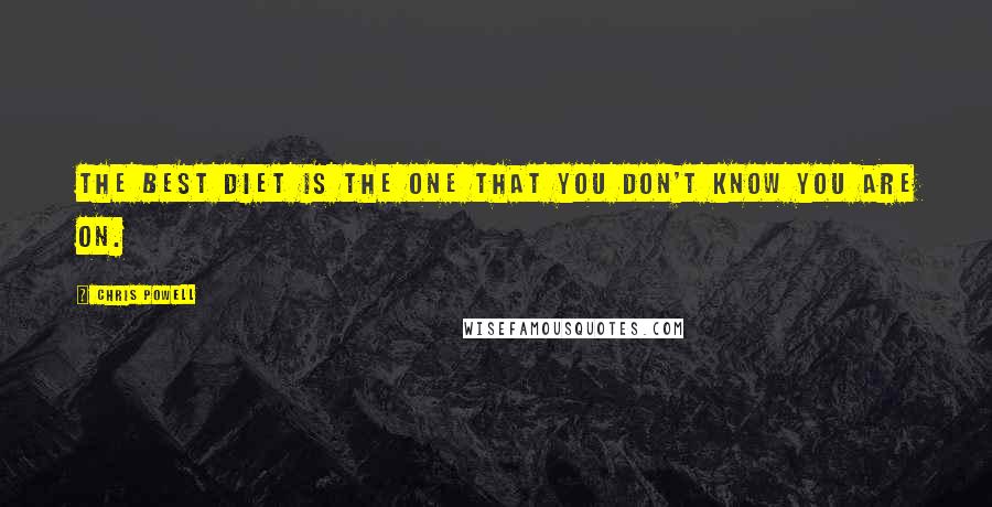 Chris Powell Quotes: The best diet is the one that you don't know you are on.