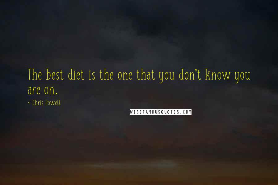 Chris Powell Quotes: The best diet is the one that you don't know you are on.