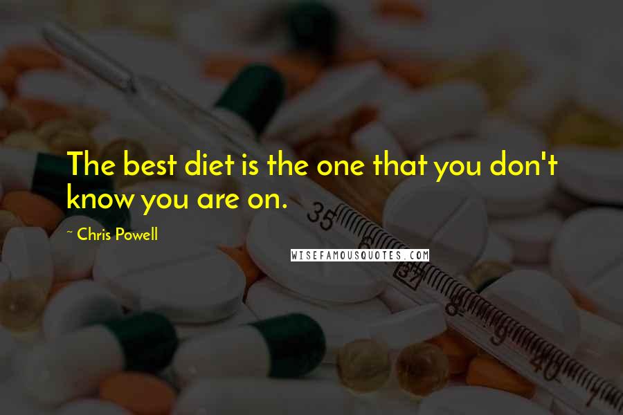 Chris Powell Quotes: The best diet is the one that you don't know you are on.