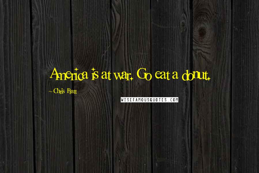 Chris Pratt Quotes: America is at war. Go eat a donut.