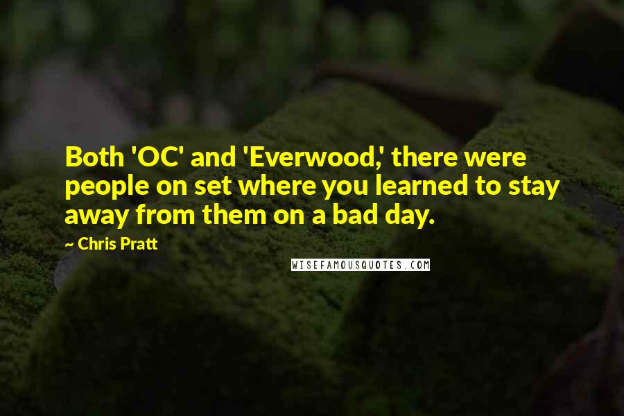 Chris Pratt Quotes: Both 'OC' and 'Everwood,' there were people on set where you learned to stay away from them on a bad day.