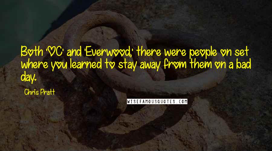 Chris Pratt Quotes: Both 'OC' and 'Everwood,' there were people on set where you learned to stay away from them on a bad day.