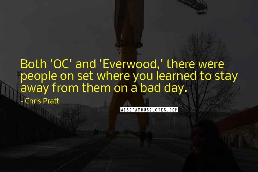 Chris Pratt Quotes: Both 'OC' and 'Everwood,' there were people on set where you learned to stay away from them on a bad day.