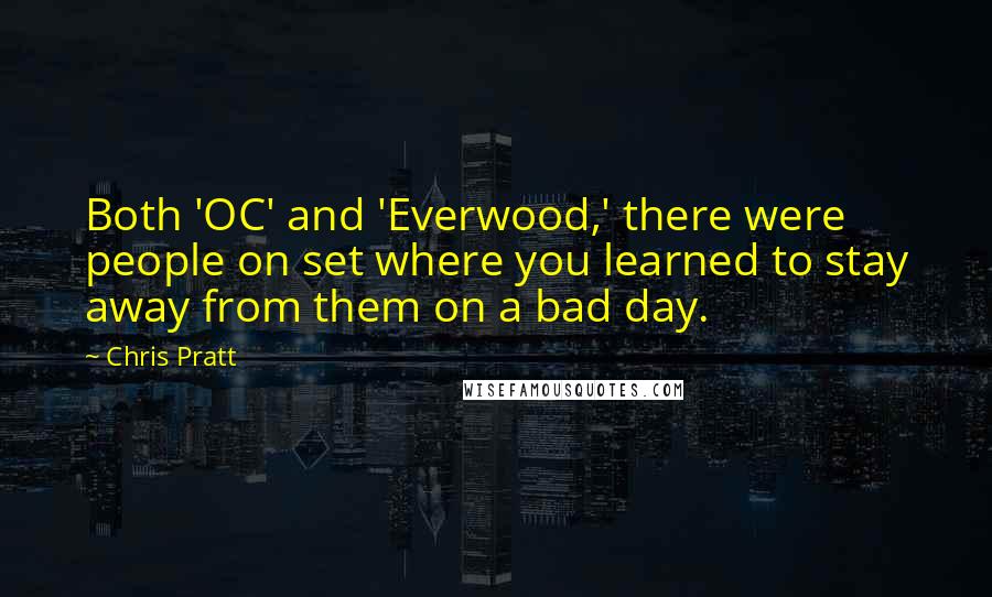 Chris Pratt Quotes: Both 'OC' and 'Everwood,' there were people on set where you learned to stay away from them on a bad day.