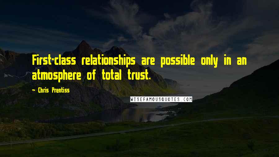 Chris Prentiss Quotes: First-class relationships are possible only in an atmosphere of total trust.