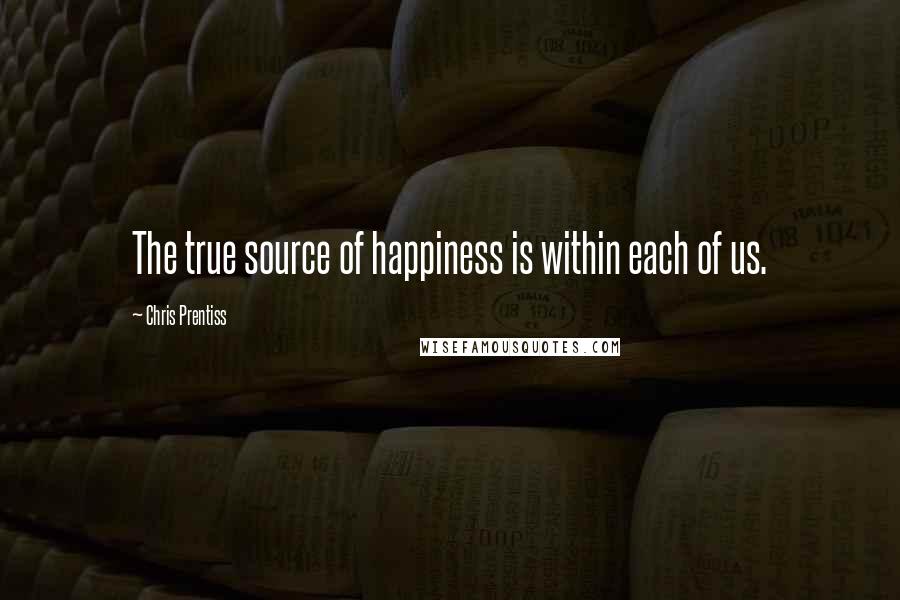 Chris Prentiss Quotes: The true source of happiness is within each of us.