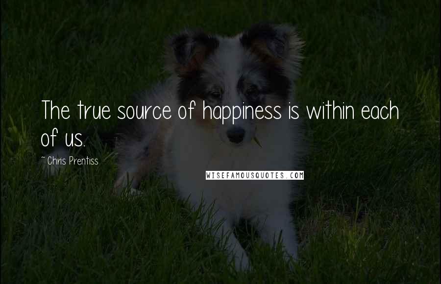 Chris Prentiss Quotes: The true source of happiness is within each of us.