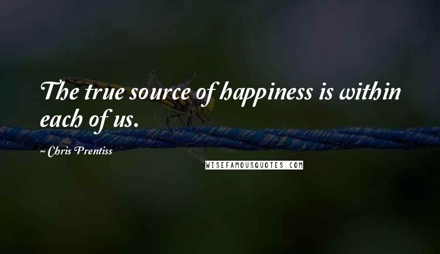 Chris Prentiss Quotes: The true source of happiness is within each of us.