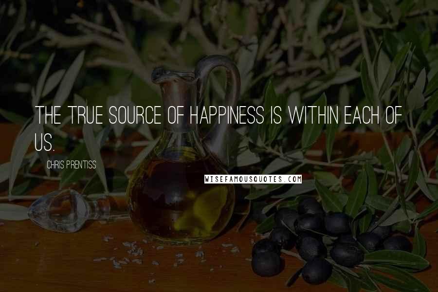 Chris Prentiss Quotes: The true source of happiness is within each of us.