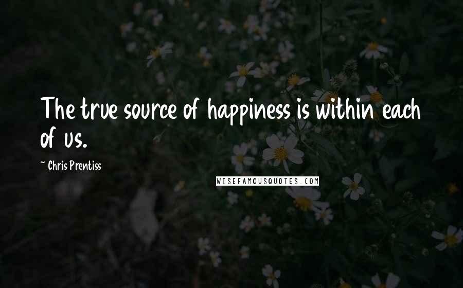 Chris Prentiss Quotes: The true source of happiness is within each of us.