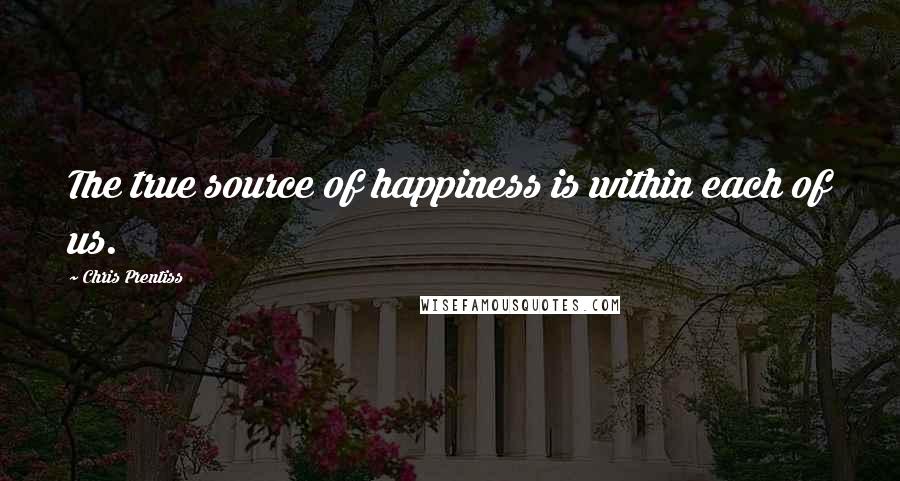 Chris Prentiss Quotes: The true source of happiness is within each of us.