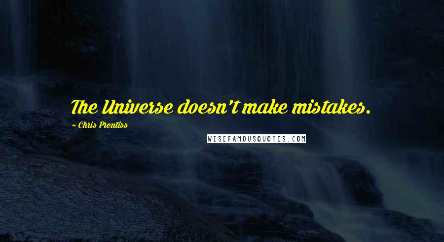 Chris Prentiss Quotes: The Universe doesn't make mistakes.