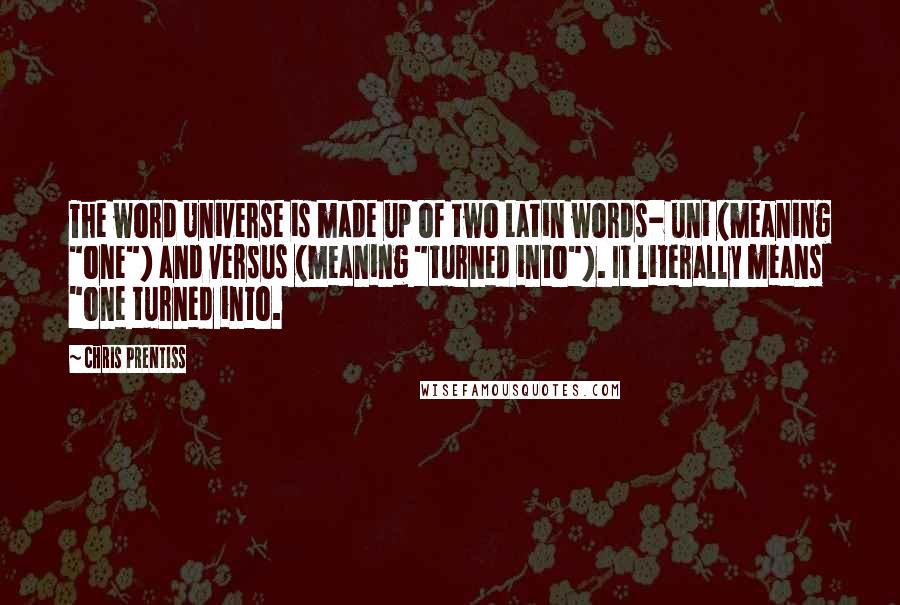 Chris Prentiss Quotes: The word Universe is made up of two Latin words- uni (meaning "one") and versus (meaning "turned into"). It literally means "one turned into.