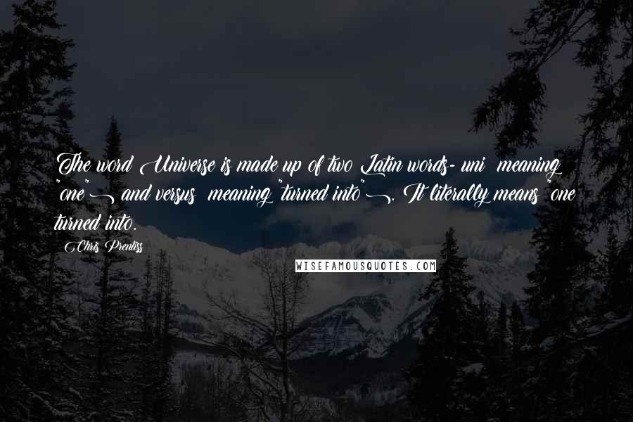 Chris Prentiss Quotes: The word Universe is made up of two Latin words- uni (meaning "one") and versus (meaning "turned into"). It literally means "one turned into.