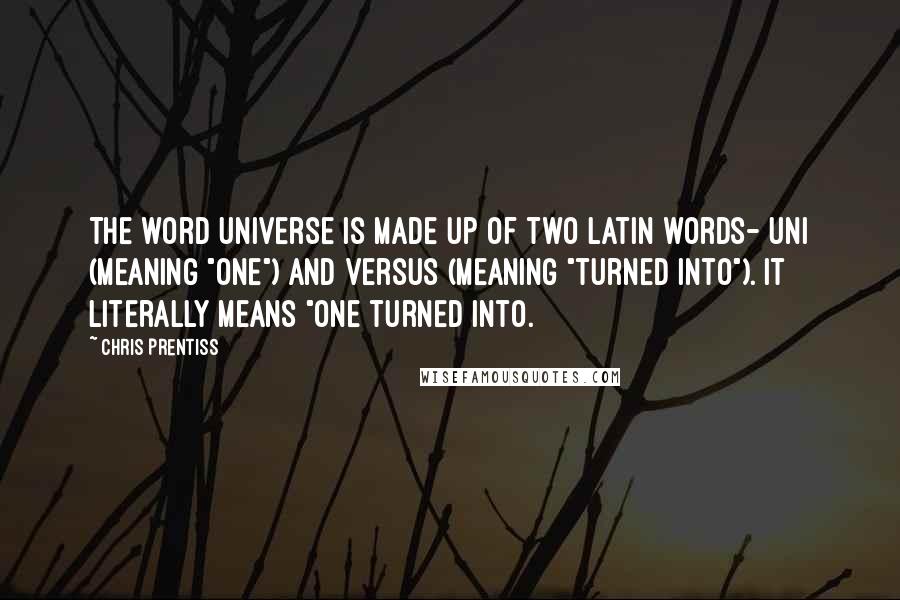 Chris Prentiss Quotes: The word Universe is made up of two Latin words- uni (meaning "one") and versus (meaning "turned into"). It literally means "one turned into.