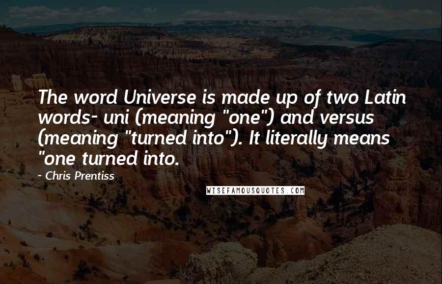 Chris Prentiss Quotes: The word Universe is made up of two Latin words- uni (meaning "one") and versus (meaning "turned into"). It literally means "one turned into.