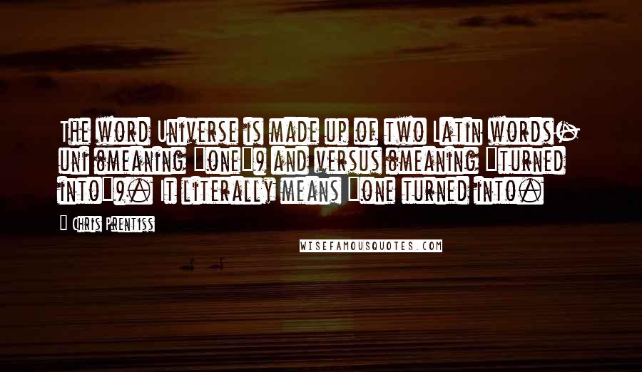 Chris Prentiss Quotes: The word Universe is made up of two Latin words- uni (meaning "one") and versus (meaning "turned into"). It literally means "one turned into.