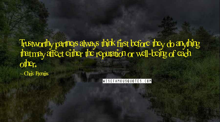 Chris Prentiss Quotes: Trustworthy partners always think first before they do anything that may affect either the reputation or well-being of each other.