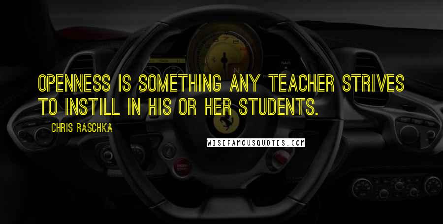 Chris Raschka Quotes: Openness is something any teacher strives to instill in his or her students.