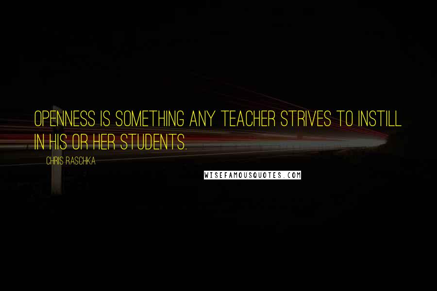 Chris Raschka Quotes: Openness is something any teacher strives to instill in his or her students.