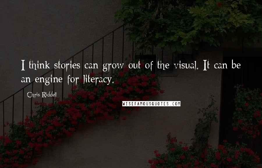 Chris Riddell Quotes: I think stories can grow out of the visual. It can be an engine for literacy.