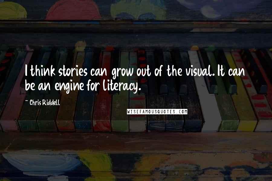 Chris Riddell Quotes: I think stories can grow out of the visual. It can be an engine for literacy.