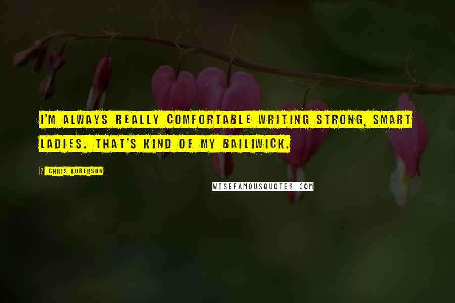 Chris Roberson Quotes: I'm always really comfortable writing strong, smart ladies. That's kind of my bailiwick.