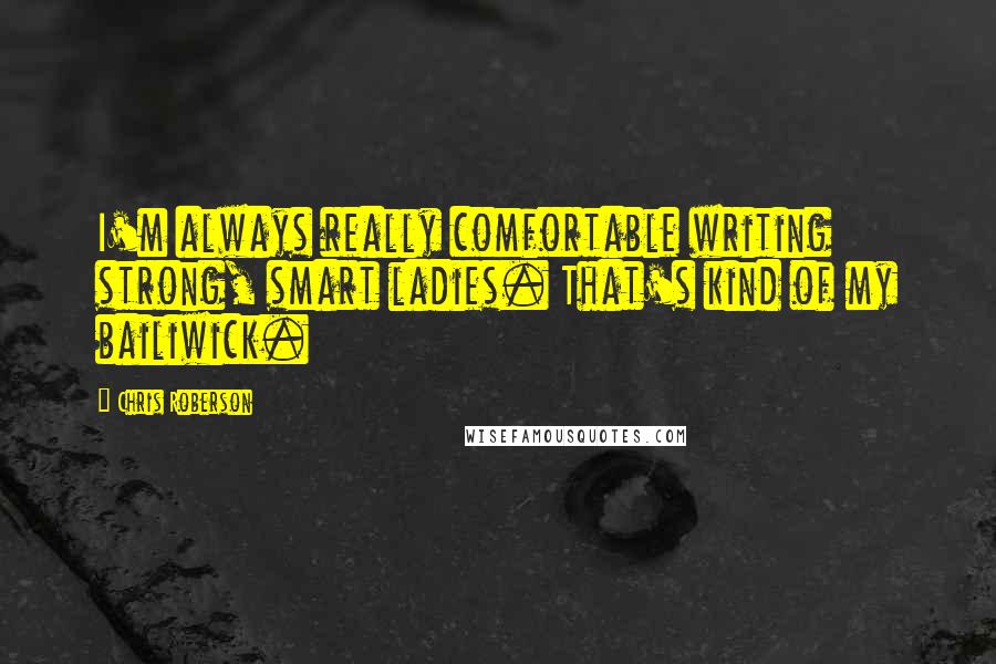 Chris Roberson Quotes: I'm always really comfortable writing strong, smart ladies. That's kind of my bailiwick.