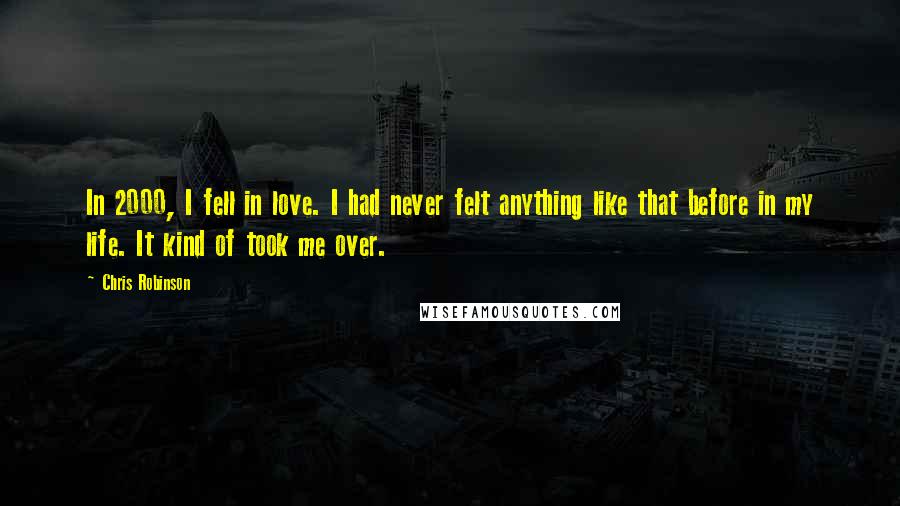 Chris Robinson Quotes: In 2000, I fell in love. I had never felt anything like that before in my life. It kind of took me over.