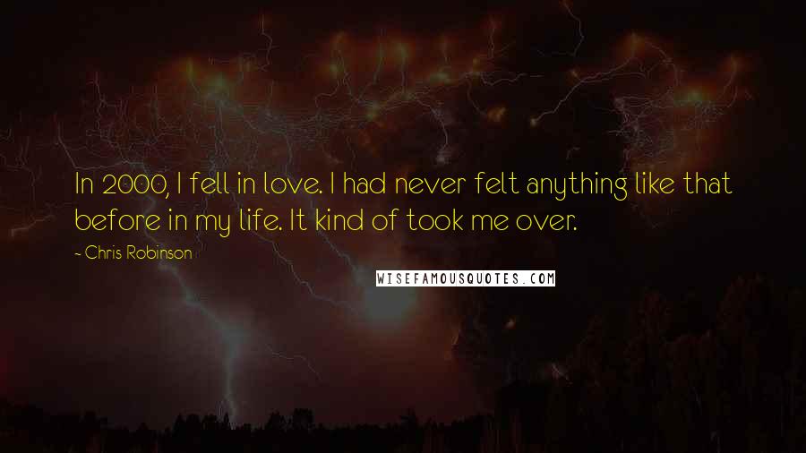 Chris Robinson Quotes: In 2000, I fell in love. I had never felt anything like that before in my life. It kind of took me over.
