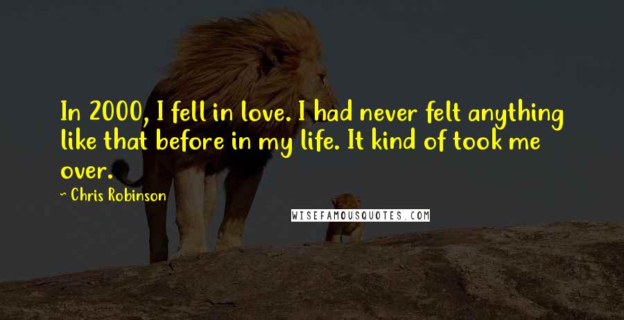 Chris Robinson Quotes: In 2000, I fell in love. I had never felt anything like that before in my life. It kind of took me over.