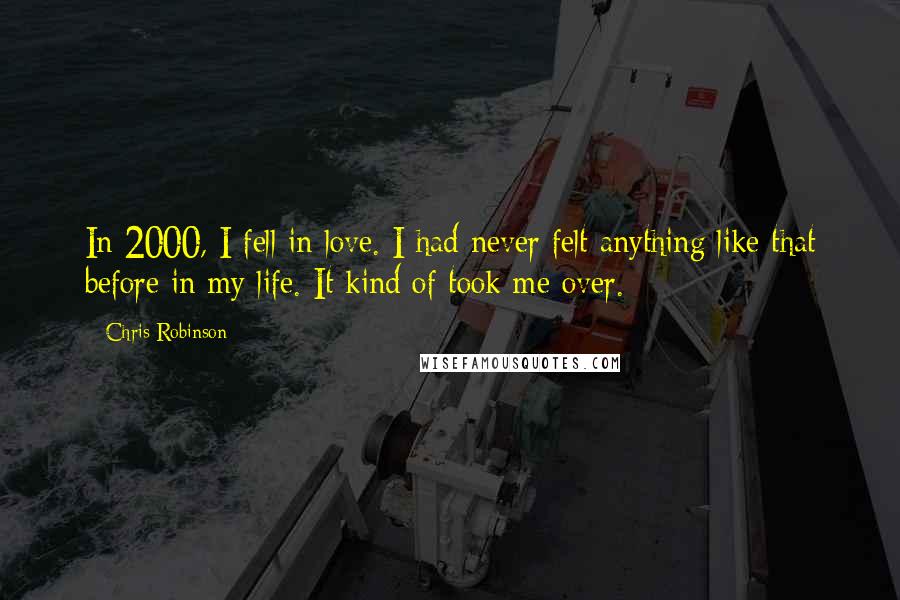 Chris Robinson Quotes: In 2000, I fell in love. I had never felt anything like that before in my life. It kind of took me over.