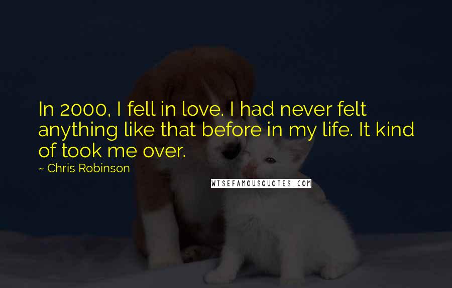 Chris Robinson Quotes: In 2000, I fell in love. I had never felt anything like that before in my life. It kind of took me over.