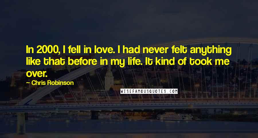 Chris Robinson Quotes: In 2000, I fell in love. I had never felt anything like that before in my life. It kind of took me over.