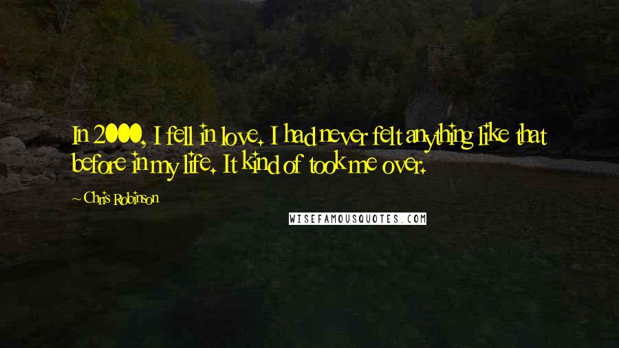 Chris Robinson Quotes: In 2000, I fell in love. I had never felt anything like that before in my life. It kind of took me over.