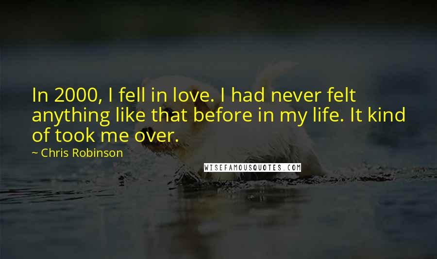 Chris Robinson Quotes: In 2000, I fell in love. I had never felt anything like that before in my life. It kind of took me over.