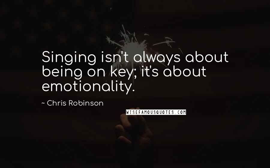 Chris Robinson Quotes: Singing isn't always about being on key; it's about emotionality.