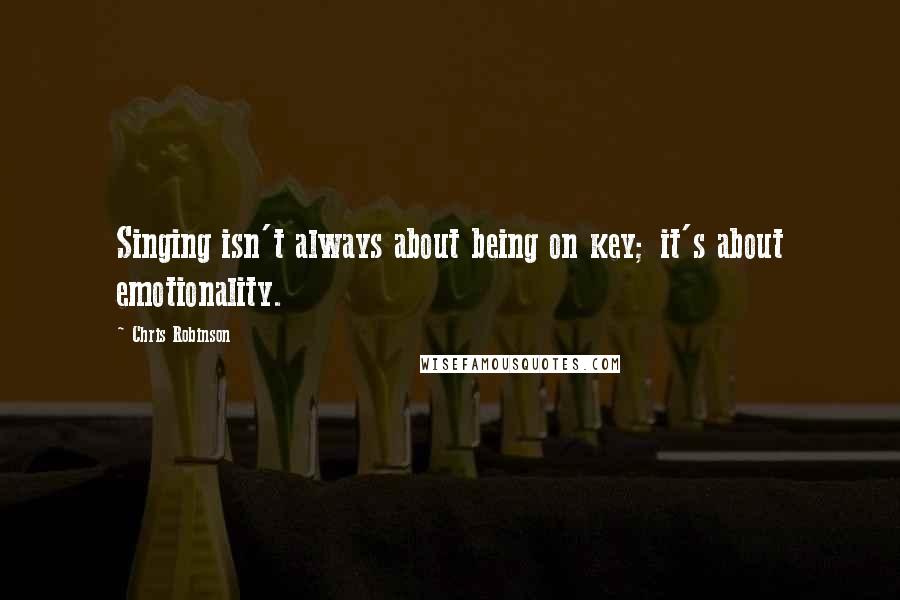 Chris Robinson Quotes: Singing isn't always about being on key; it's about emotionality.