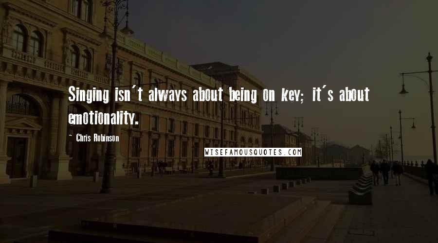 Chris Robinson Quotes: Singing isn't always about being on key; it's about emotionality.