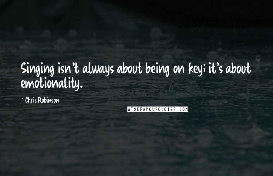 Chris Robinson Quotes: Singing isn't always about being on key; it's about emotionality.