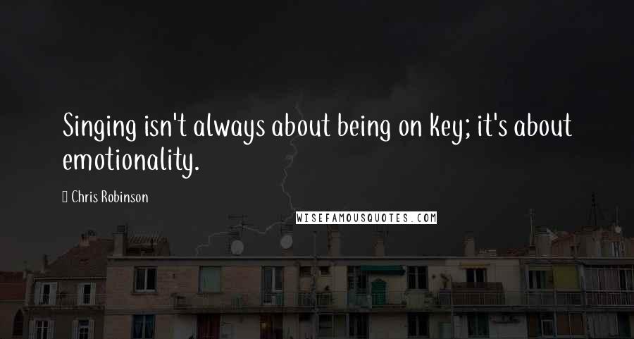 Chris Robinson Quotes: Singing isn't always about being on key; it's about emotionality.