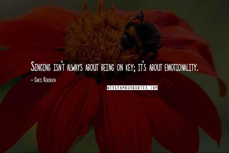 Chris Robinson Quotes: Singing isn't always about being on key; it's about emotionality.