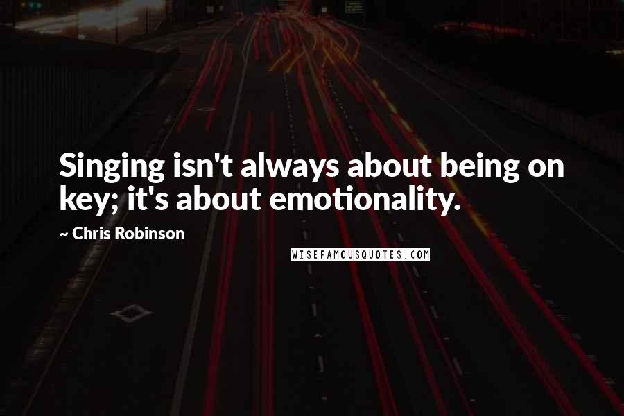 Chris Robinson Quotes: Singing isn't always about being on key; it's about emotionality.