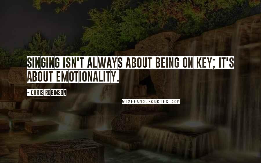 Chris Robinson Quotes: Singing isn't always about being on key; it's about emotionality.