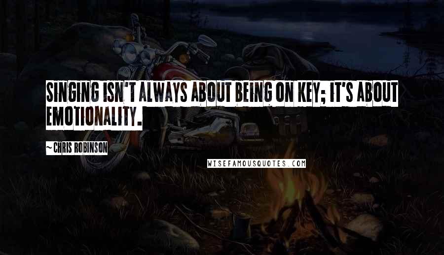 Chris Robinson Quotes: Singing isn't always about being on key; it's about emotionality.