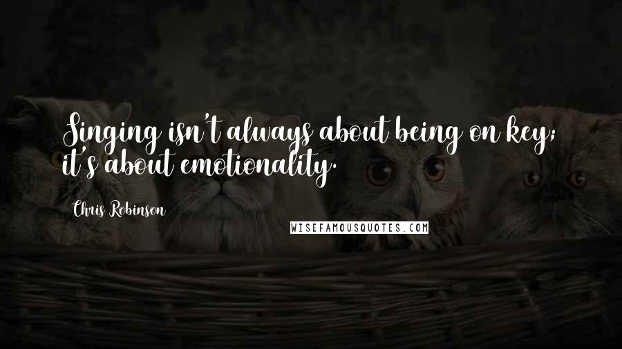 Chris Robinson Quotes: Singing isn't always about being on key; it's about emotionality.
