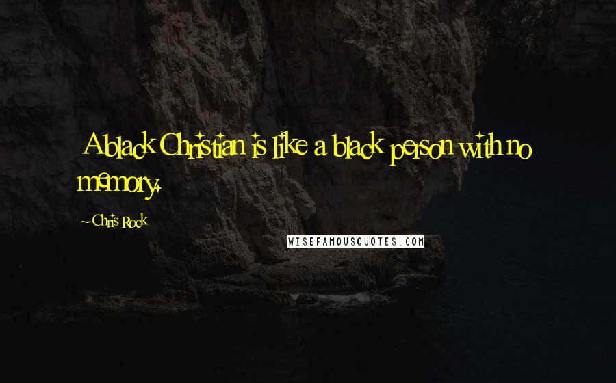 Chris Rock Quotes: A black Christian is like a black person with no memory.